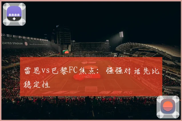 雷恩vs巴黎FC焦点：强强对话先比稳定性